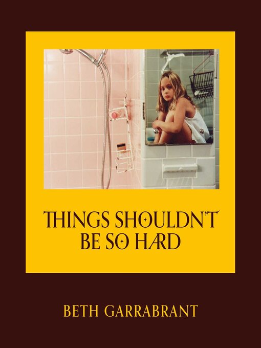 Title details for Things Shouldn't Be So Hard by Beth Garrabrant - Available